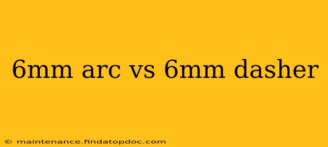6mm arc vs 6mm dasher