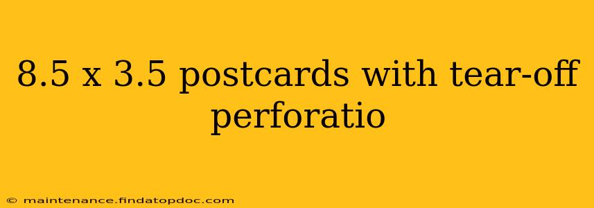 8.5 x 3.5 postcards with tear-off perforatio