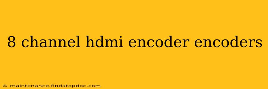 8 channel hdmi encoder encoders