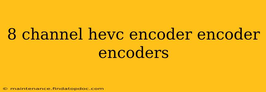 8 channel hevc encoder encoder encoders