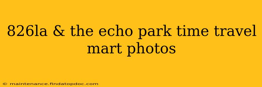 826la & the echo park time travel mart photos