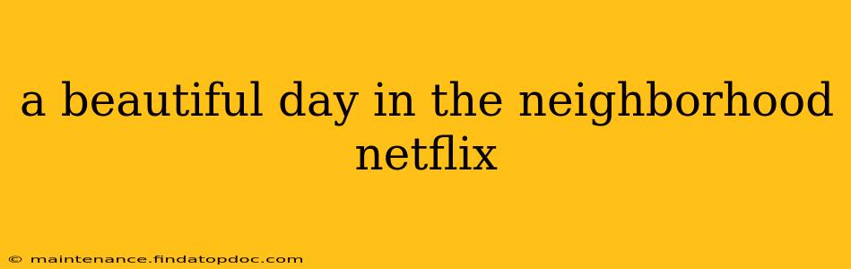 a beautiful day in the neighborhood netflix