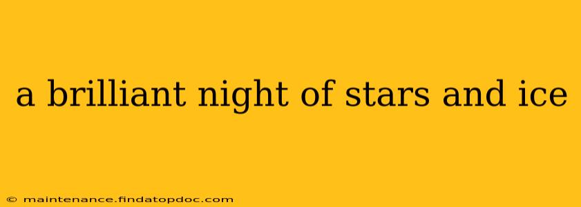 a brilliant night of stars and ice