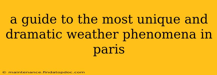 a guide to the most unique and dramatic weather phenomena in paris