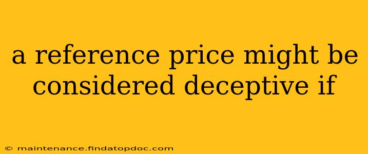 a reference price might be considered deceptive if