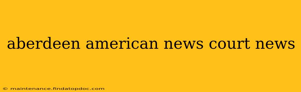 aberdeen american news court news