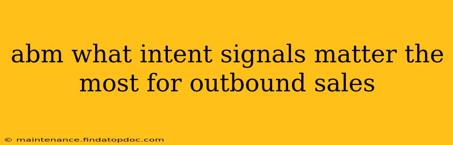 abm what intent signals matter the most for outbound sales