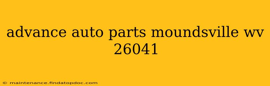advance auto parts moundsville wv 26041