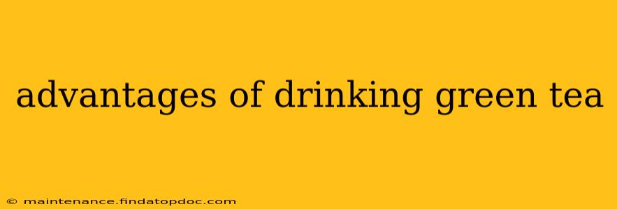 advantages of drinking green tea
