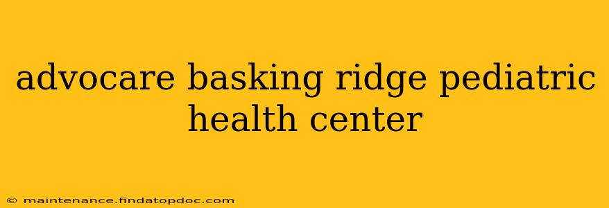 advocare basking ridge pediatric health center
