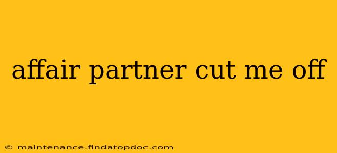 affair partner cut me off
