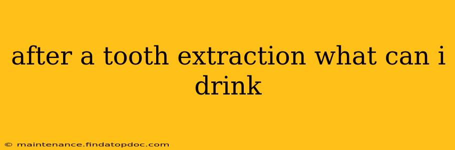 after a tooth extraction what can i drink