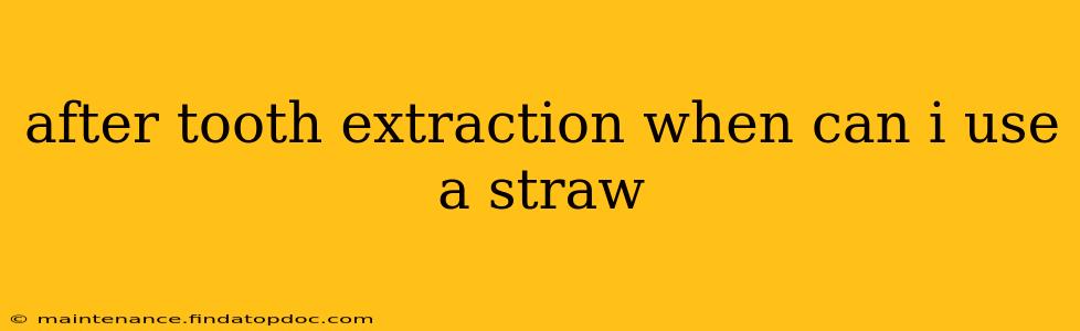 after tooth extraction when can i use a straw