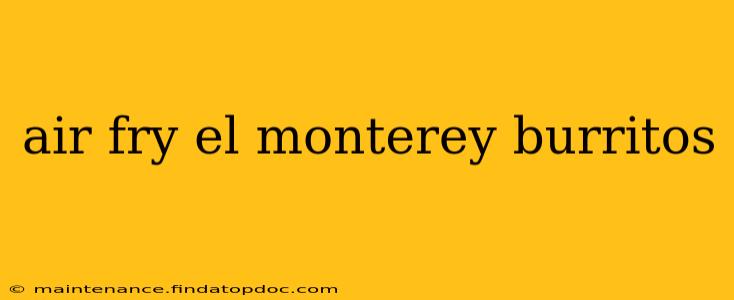 air fry el monterey burritos