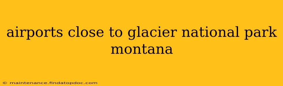 airports close to glacier national park montana