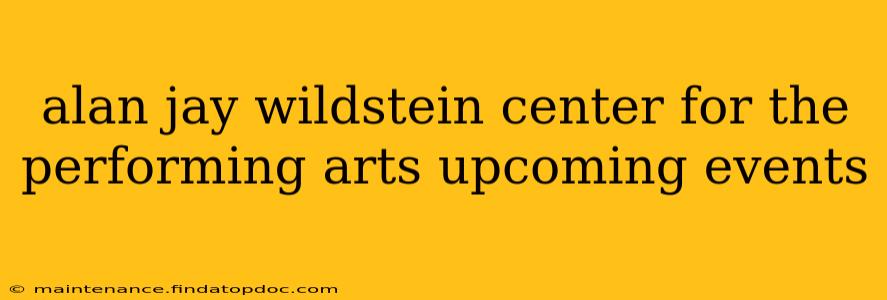 alan jay wildstein center for the performing arts upcoming events