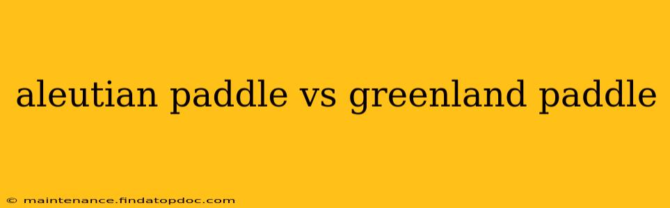 aleutian paddle vs greenland paddle