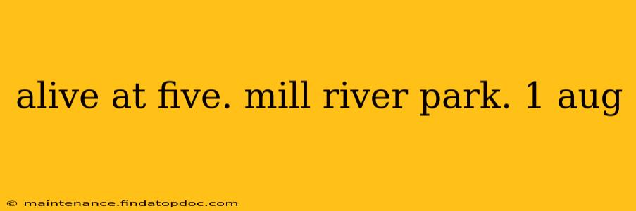 alive at five. mill river park. 1 aug