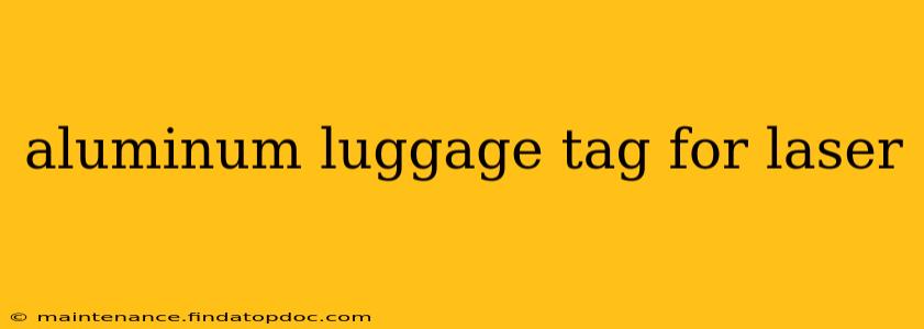 aluminum luggage tag for laser