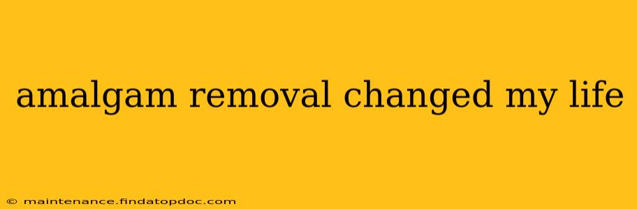 amalgam removal changed my life