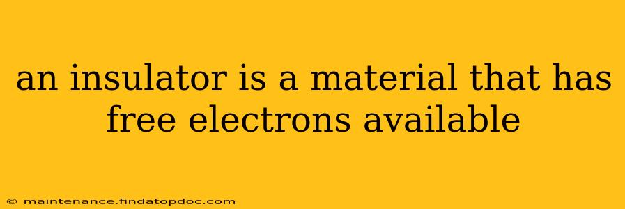 an insulator is a material that has free electrons available