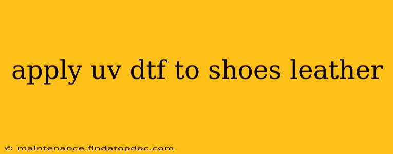 apply uv dtf to shoes leather