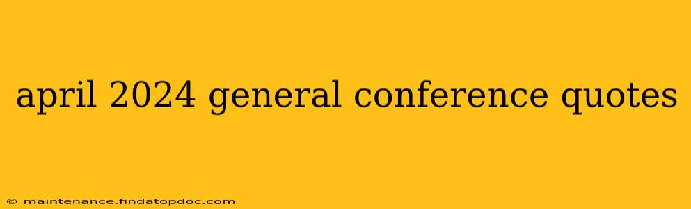 april 2024 general conference quotes