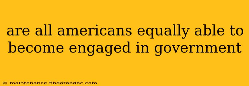 are all americans equally able to become engaged in government