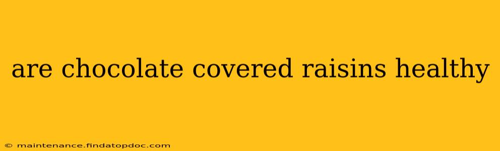 are chocolate covered raisins healthy