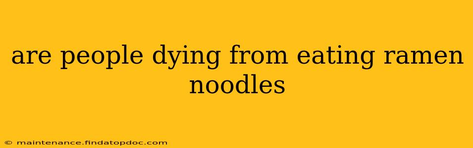 are people dying from eating ramen noodles