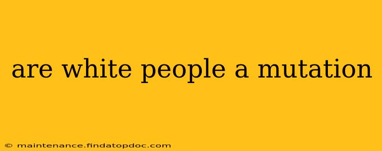 are white people a mutation