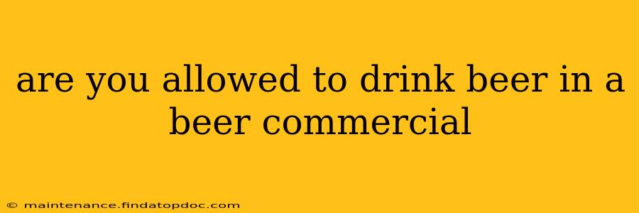 are you allowed to drink beer in a beer commercial