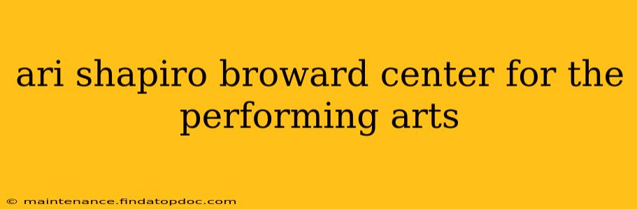 ari shapiro broward center for the performing arts