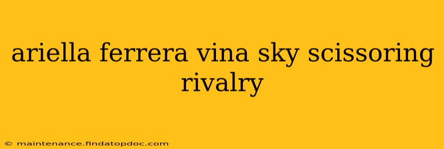 ariella ferrera vina sky scissoring rivalry ariella ferrera vina sky scissoring rivalry