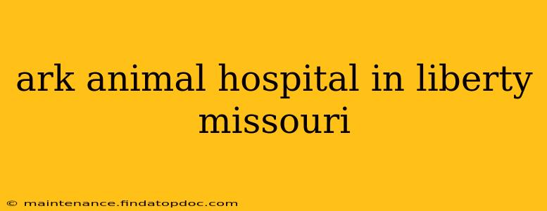 ark animal hospital in liberty missouri