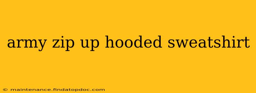 army zip up hooded sweatshirt