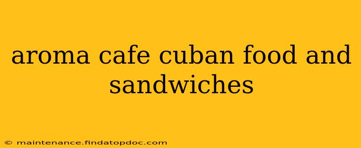 aroma cafe cuban food and sandwiches