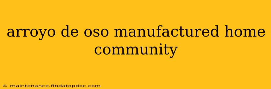 arroyo de oso manufactured home community