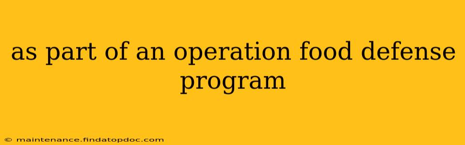 as part of an operation food defense program