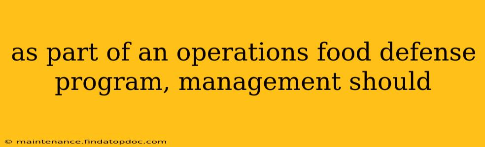 as part of an operations food defense program, management should