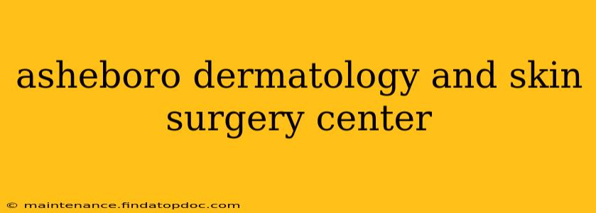asheboro dermatology and skin surgery center