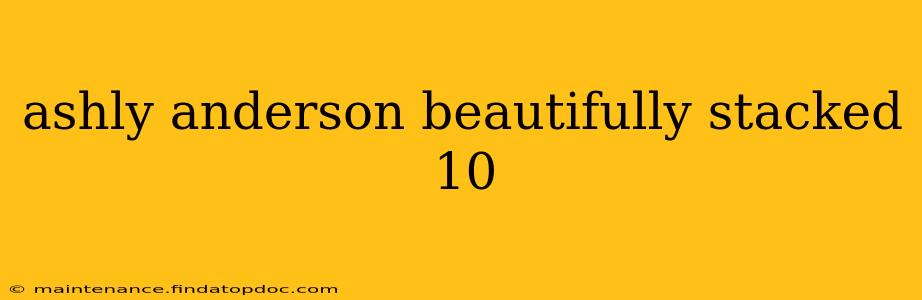 ashly anderson beautifully stacked 10 ashly anderson beautifully stacked 10