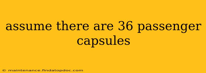 assume there are 36 passenger capsules