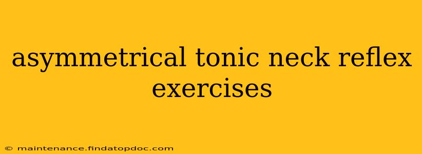 asymmetrical tonic neck reflex exercises