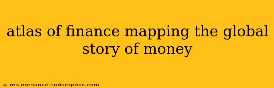 atlas of finance mapping the global story of money