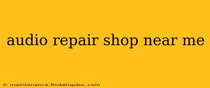 audio repair shop near me