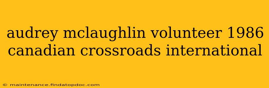 audrey mclaughlin volunteer 1986 canadian crossroads international