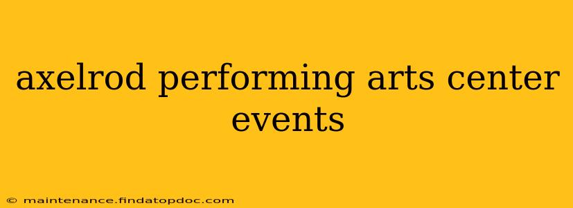 axelrod performing arts center events