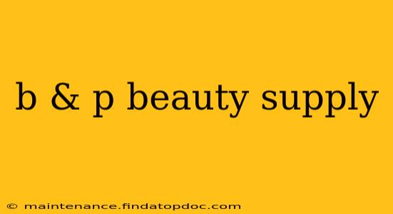 b & p beauty supply
