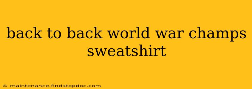 back to back world war champs sweatshirt